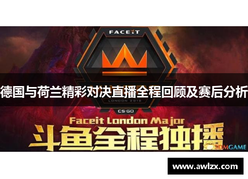 德国与荷兰精彩对决直播全程回顾及赛后分析